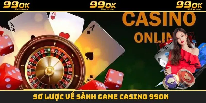 Sơ lược về sảnh game Casino 99OK
