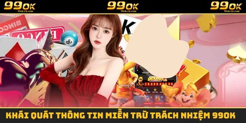 Khái quát thông tin miễn trừ trách nhiệm 99OK
