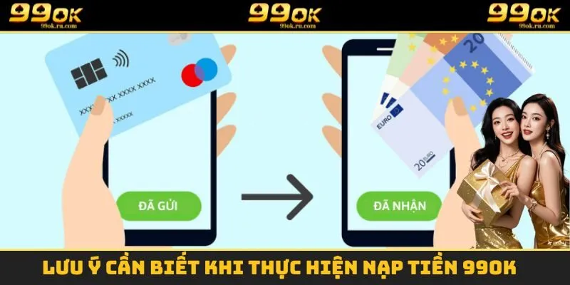 Lưu ý cần biết khi thực hiện nạp tiền 99OK