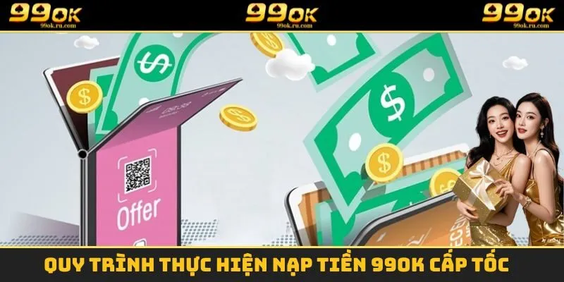 Quy trình thực hiện nạp tiền 99OK cấp tốc