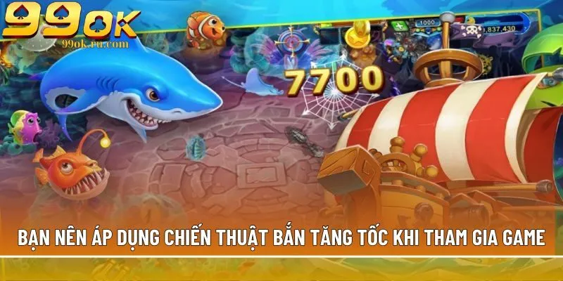 Bạn nên áp dụng chiến thuật bắn tăng tốc khi tham gia game