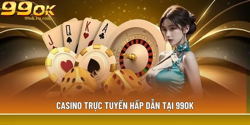 Casino trực tuyến hấp dẫn tại 99OK