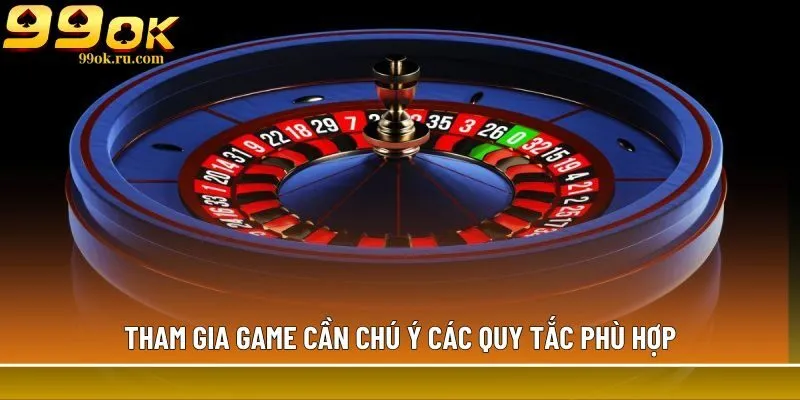 Roulette - Vòng quay số may mắn, thưởng trong 1 giây 4 Tham gia game cần chú ý các quy tắc phù hợp